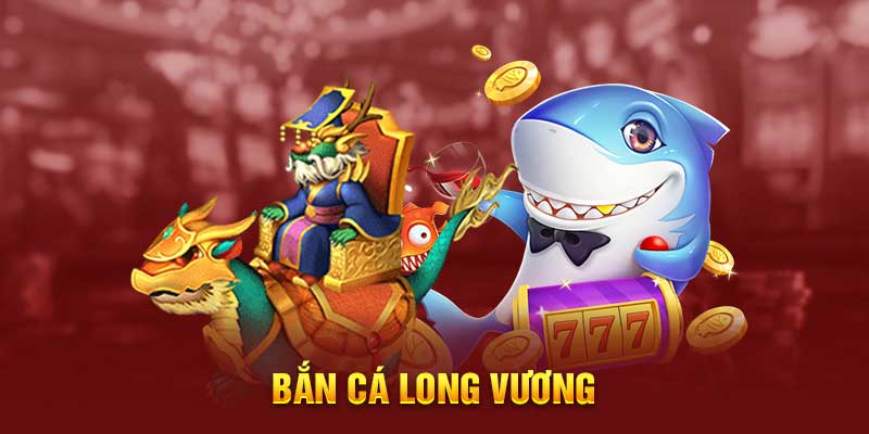                                       Điểm nổi bật của bắn cá Long Vương